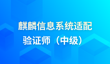 麒麟信息系统适配验证师（中级）